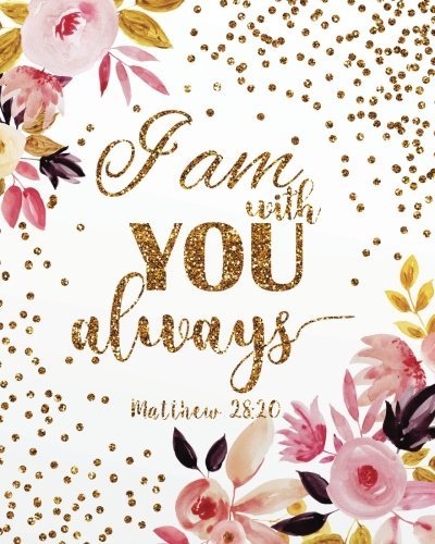 I am with you always: A Journal To Record Prayer journal for girls and ladies Praise And Give Thanks to God (Prayer Journal Christian Bible Study Journal Notebook Diary Series)