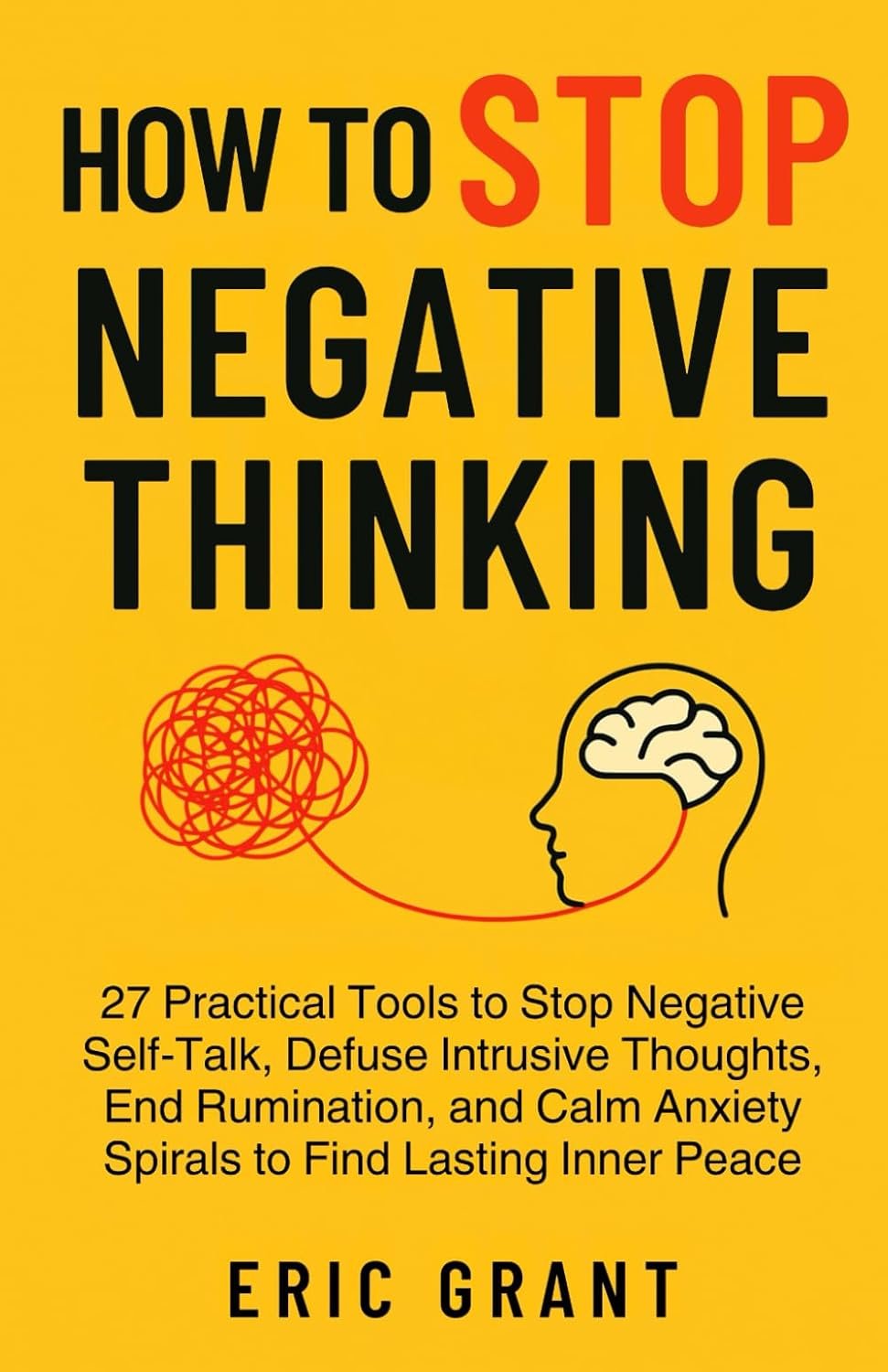 How to Stop Negative Thinking: Stop Negative Self-Talk, Defuse Intrusive Thoughts, End Rumination, and Calm Anxiety Spirals to Find Lasting Inner Peace (The Empowered Living Series)