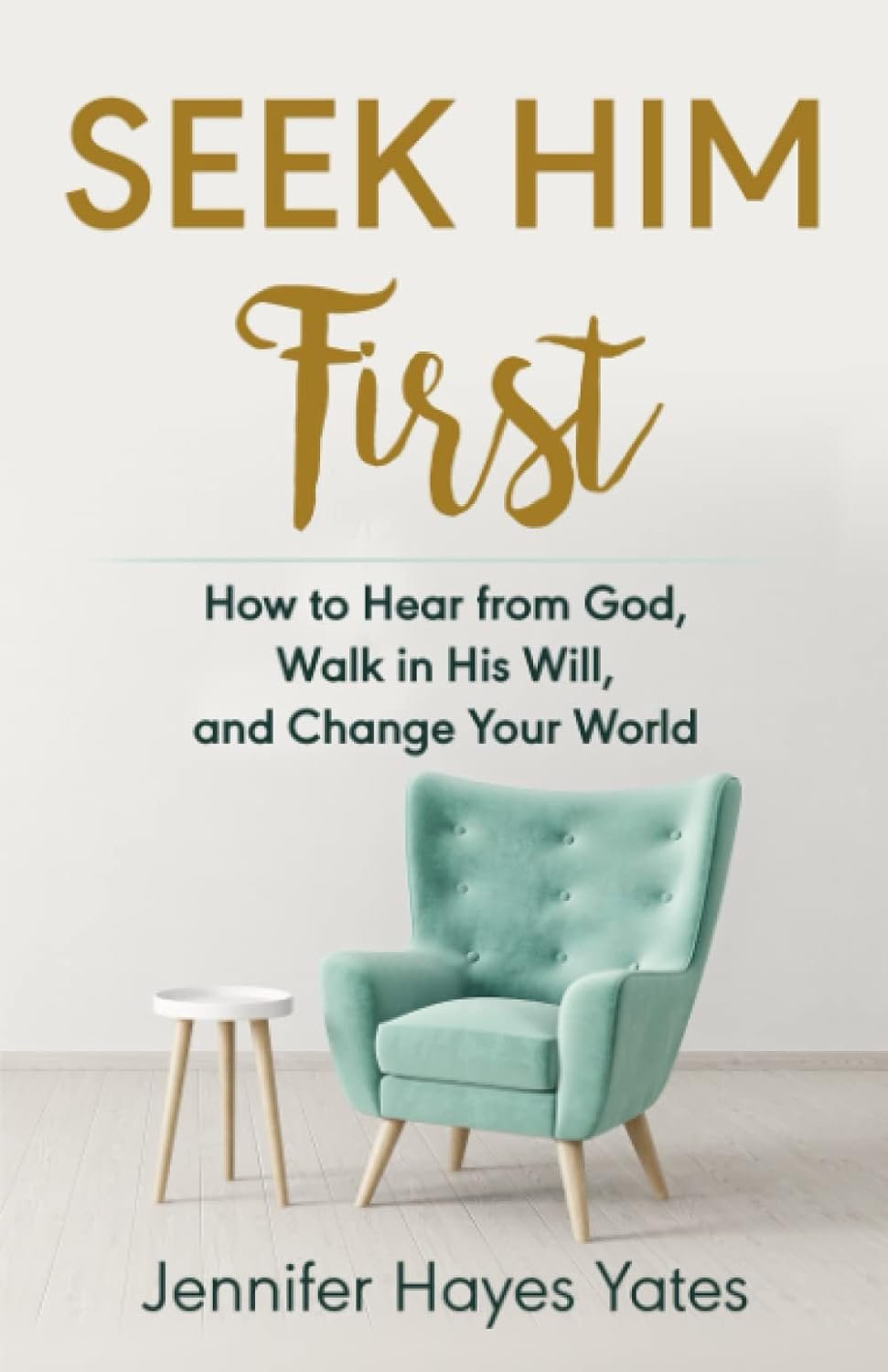 Seek Him First: How to Hear from God, Walk in His Will, and Change Your World