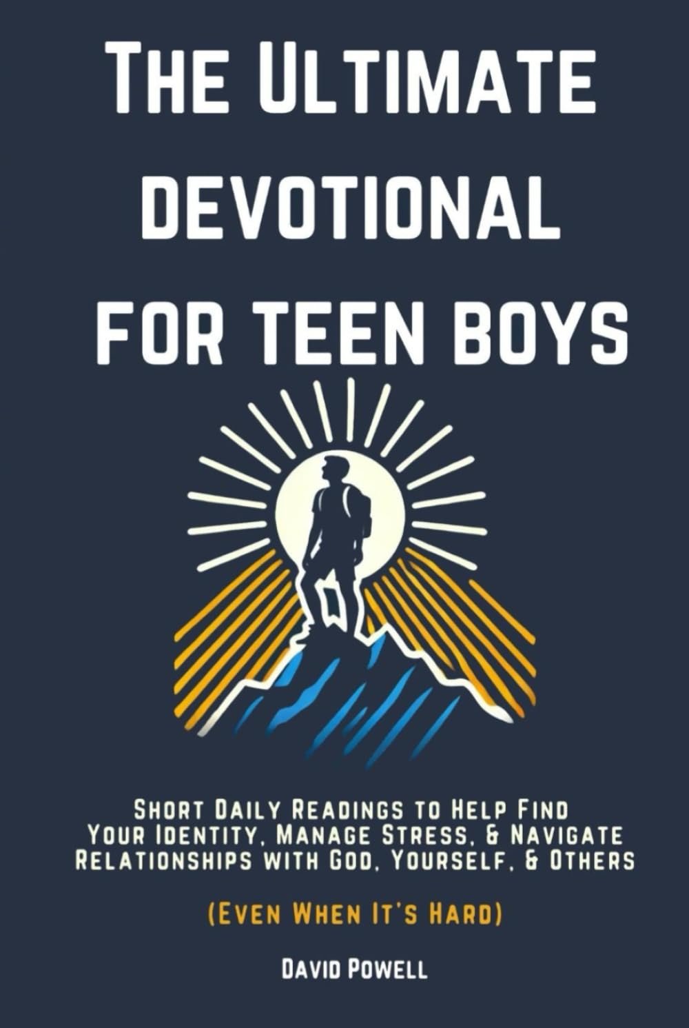 The Ultimate Devotional for Teen Boys: Short daily readings to help find your identity, manage stress, and navigate your relationships with God, yourself, and others (even when it’s hard)