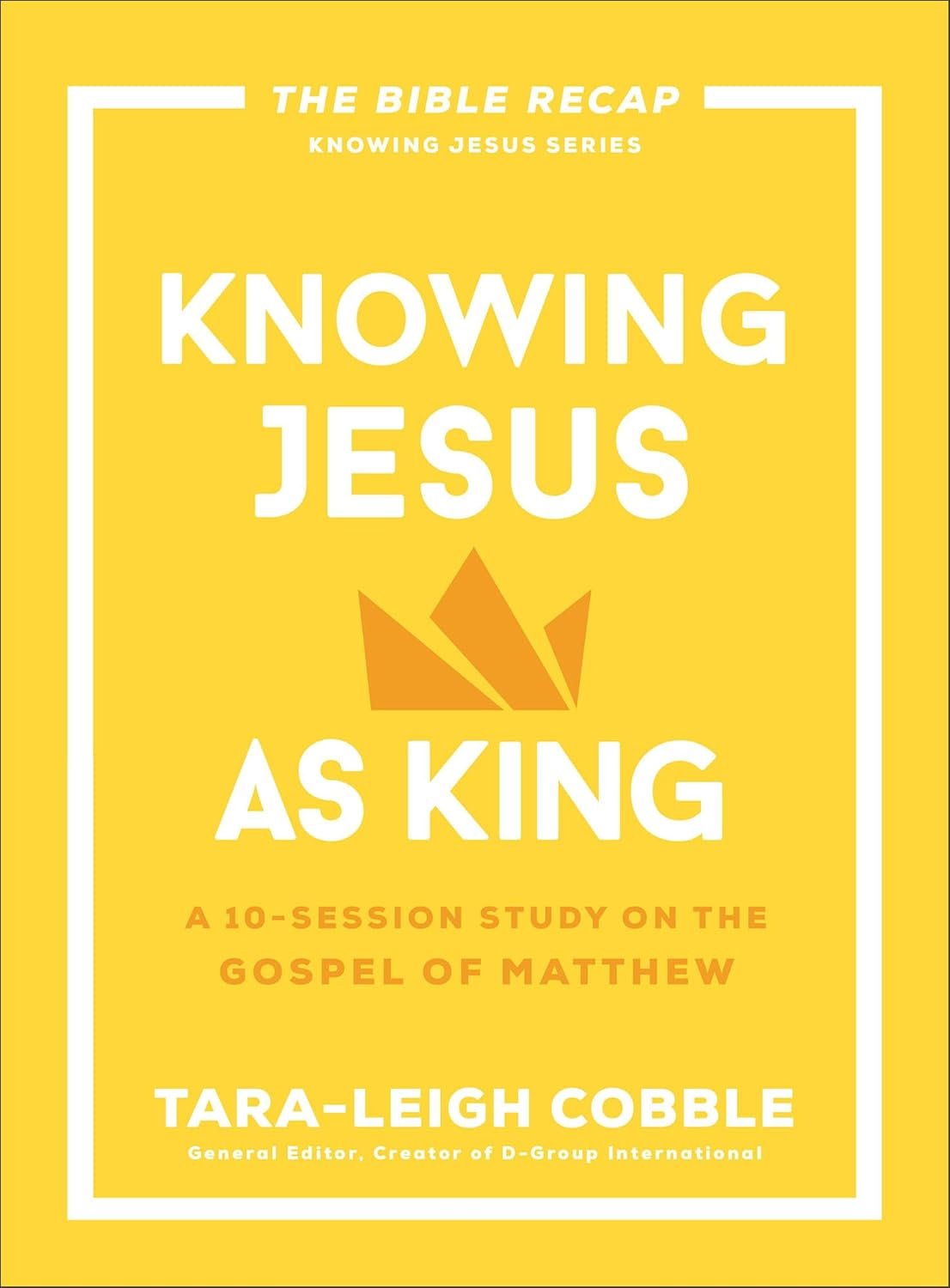 Knowing Jesus as King: A 10-Session Bible Study on the Gospel of Matthew―For Individual or Group Study ―Includes Daily Readings, Teachings, Questions, … (The Bible Recap Knowing Jesus Series)