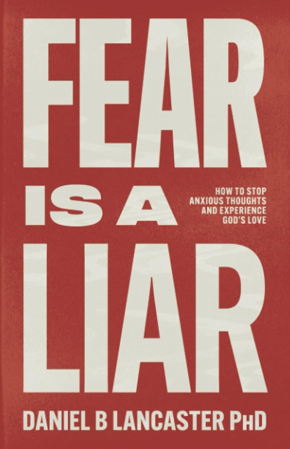 Fear is a Liar: How to Stop Anxious Thoughts and Experience God’s Love (Christian Based Self Help)