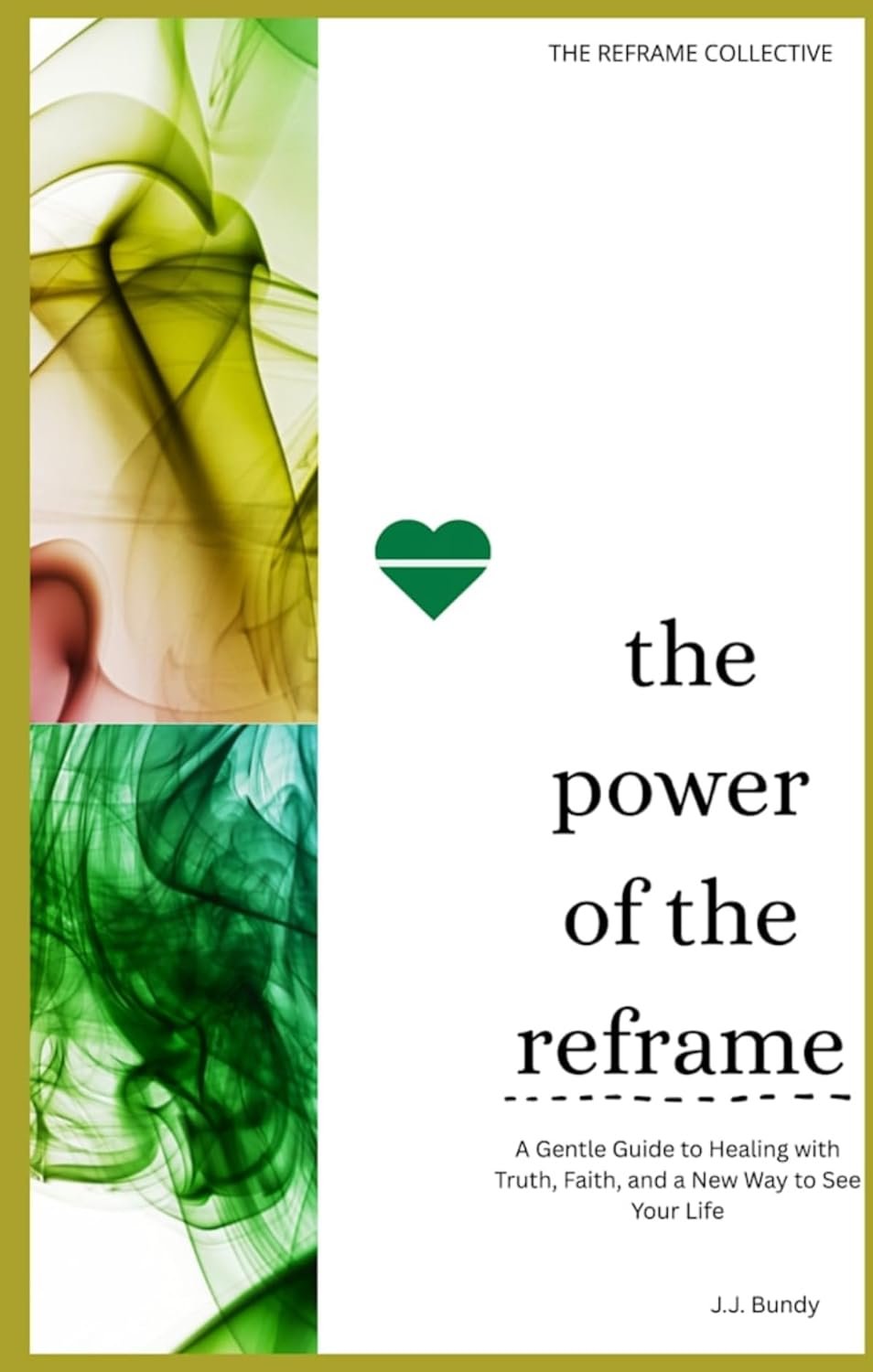 The Power of the Reframe : A Gentle Guide to Healing with Truth, Faith and a New Way to See Your Life