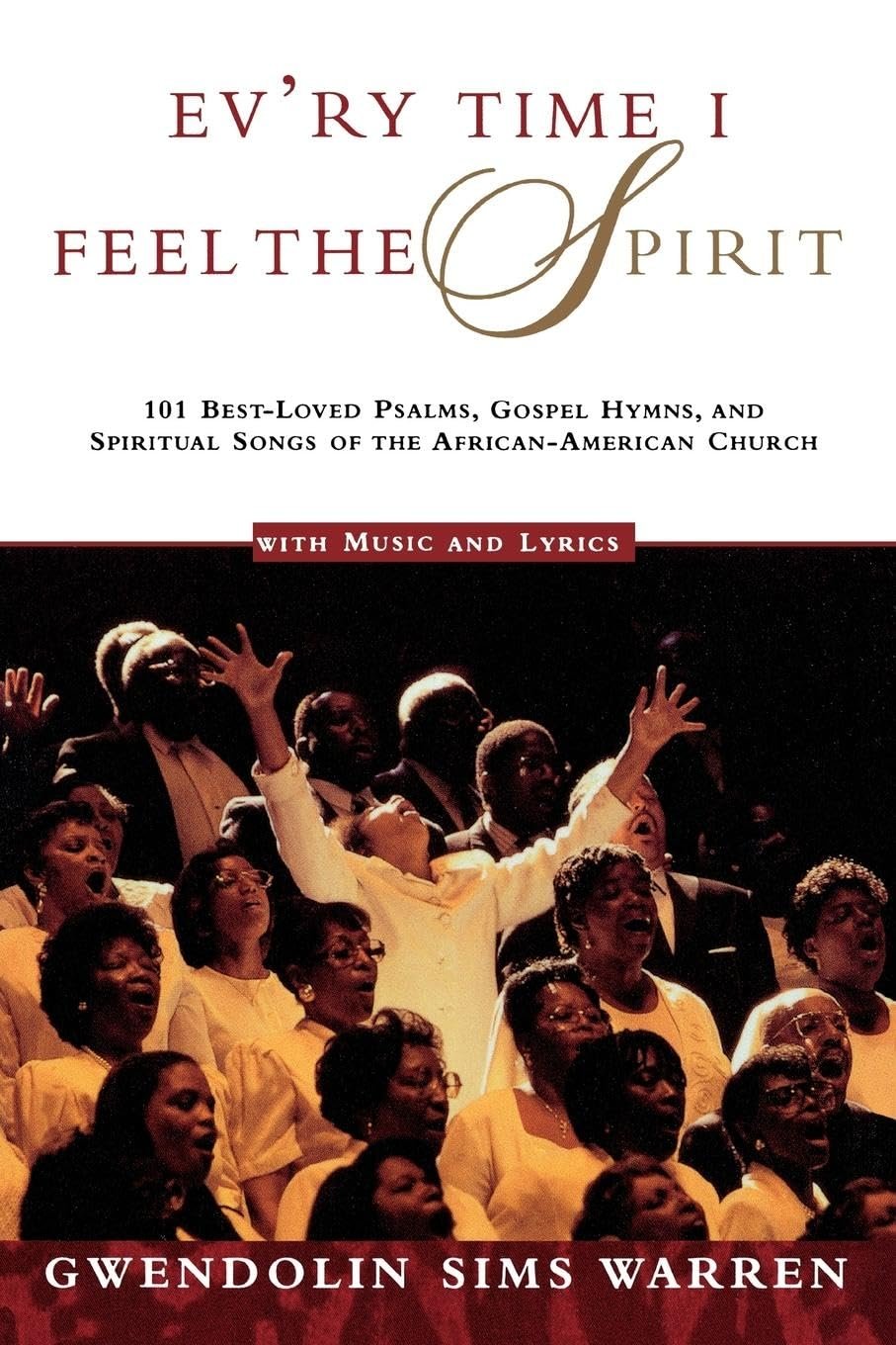 Ev’ry Time I Feel the Spirit: 101 Best-Loved Psalms, Gospel Hymns & Spiritual Songs of the African-American Church