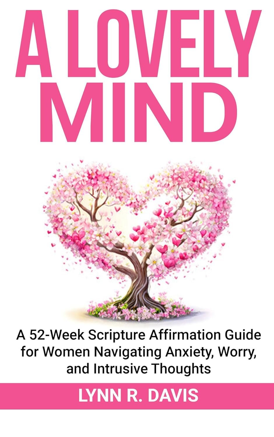Lovely Mind: A 52-Week Devotional & Affirmations Book for Women Navigating Anxiety, Worry, and Intrusive Thoughts (Faith-Based Personal Development 6)