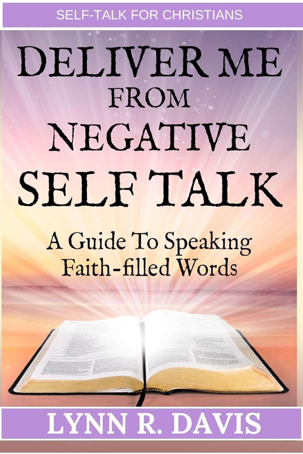 Deliver Me From Negative Self Talk: A Guide To Speaking Faith-Filled Words & Using Scripture Confessions For Overcoming Unwanted Intrusive Thoughts With Guided Examples