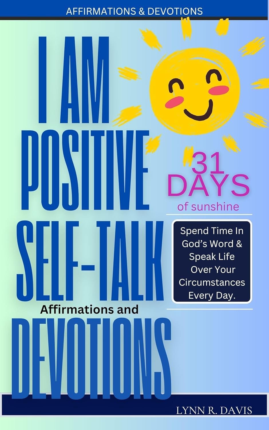 I Am Positive: 31 Positive Self Talk Declarations to Speak Faith Over Your Life: Scripture Confessions, Inspirational Devotions, And Mantras for Success (Faith-Based Personal Development Book 1)