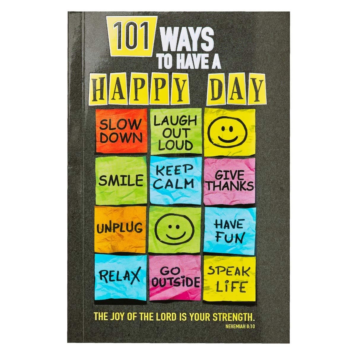 101 Ways to Have a Happy Day The Joy of the Lord is Your Strength – Nehemiah 8:10