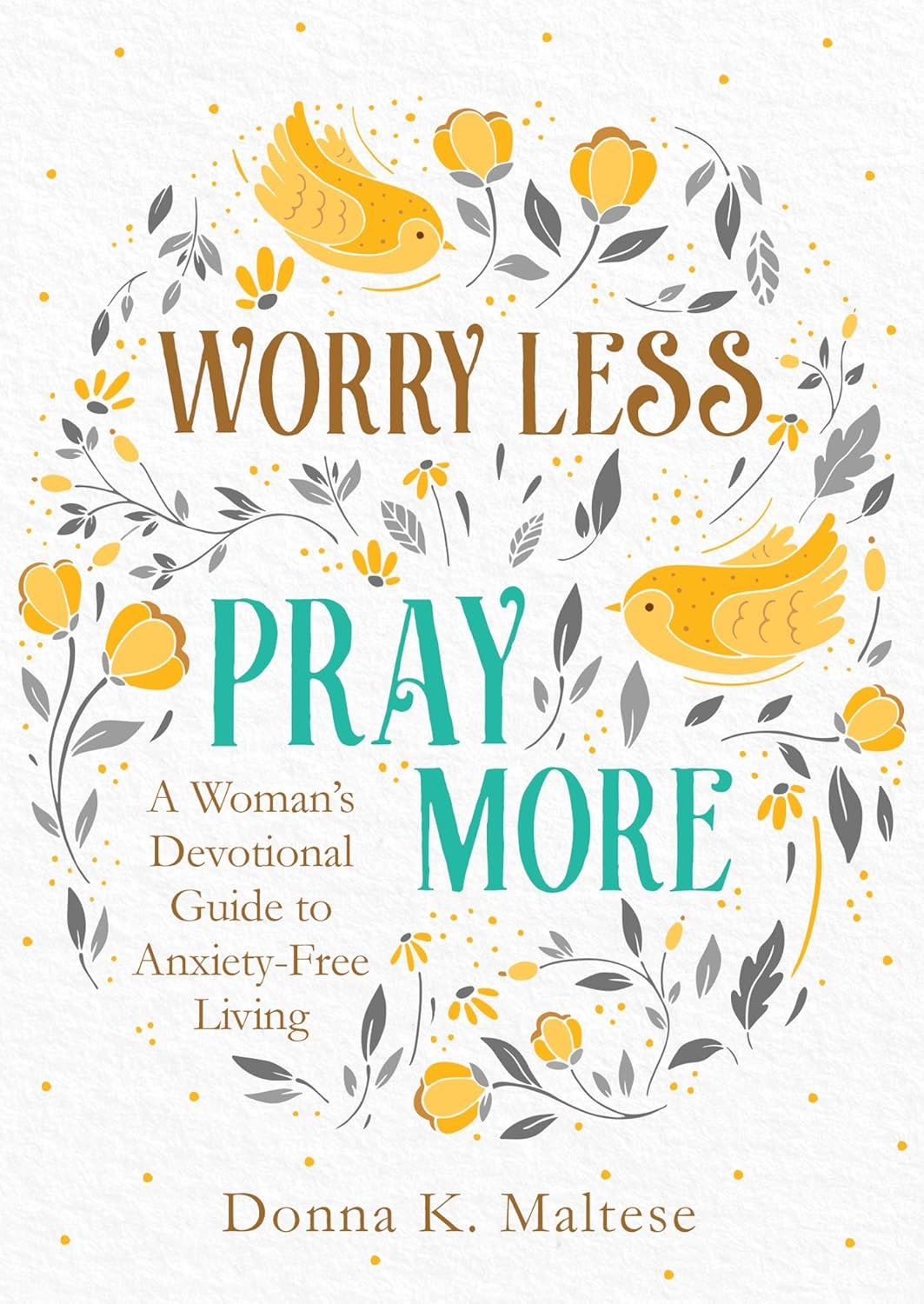 Worry Less, Pray More: A Woman’s Devotional Guide to Anxiety-Free Living