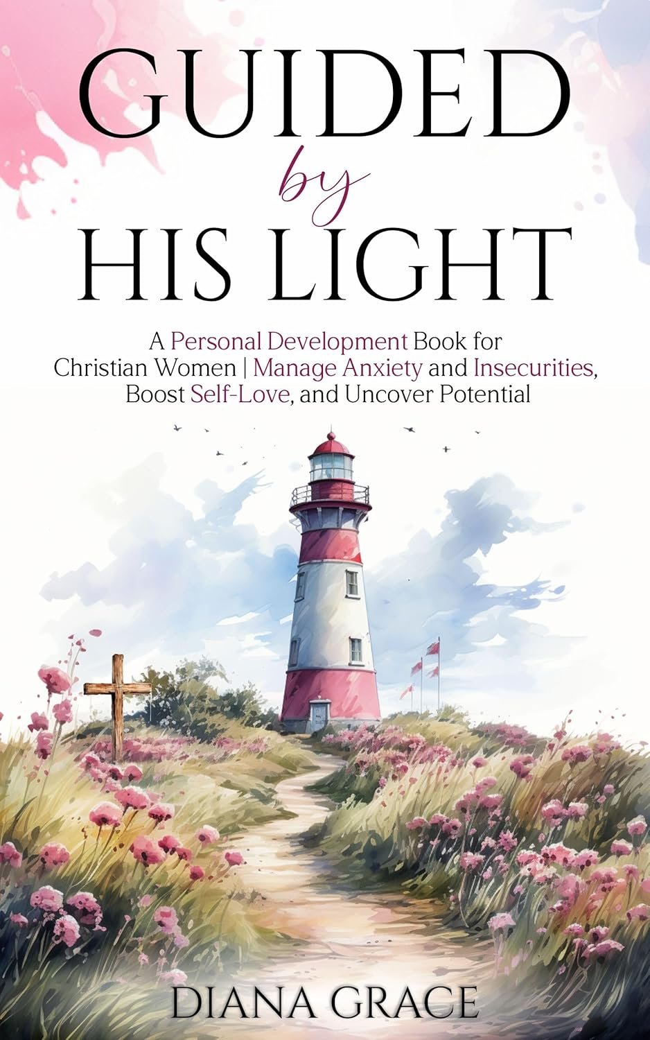 Guided By His Light: A Personal Development Book for Christian Women | Manage Anxiety and Insecurities, Boost Self-Love, and Uncover Potential (Christian Self-Help Series for Women 2)