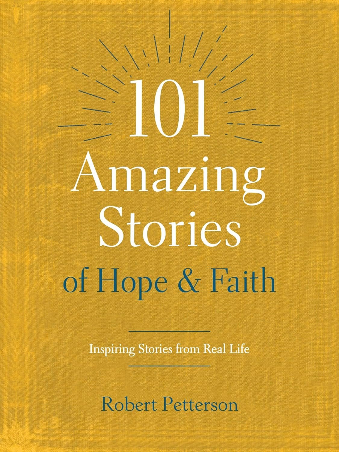 101 Amazing Stories of Hope and Faith: Inspiring Stories from Real Life