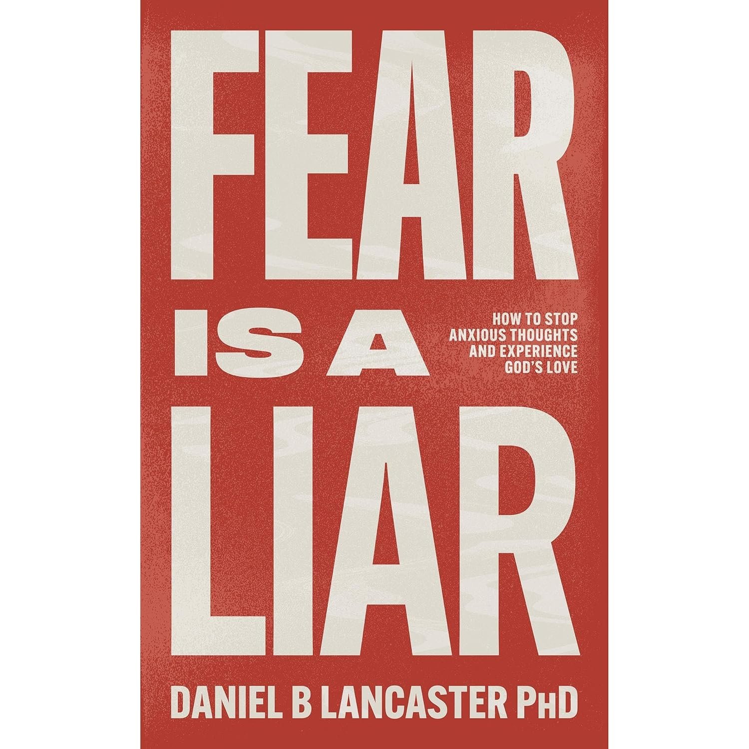 Fear is a Liar: How to Stop Anxious Thoughts and Experience God’s Love