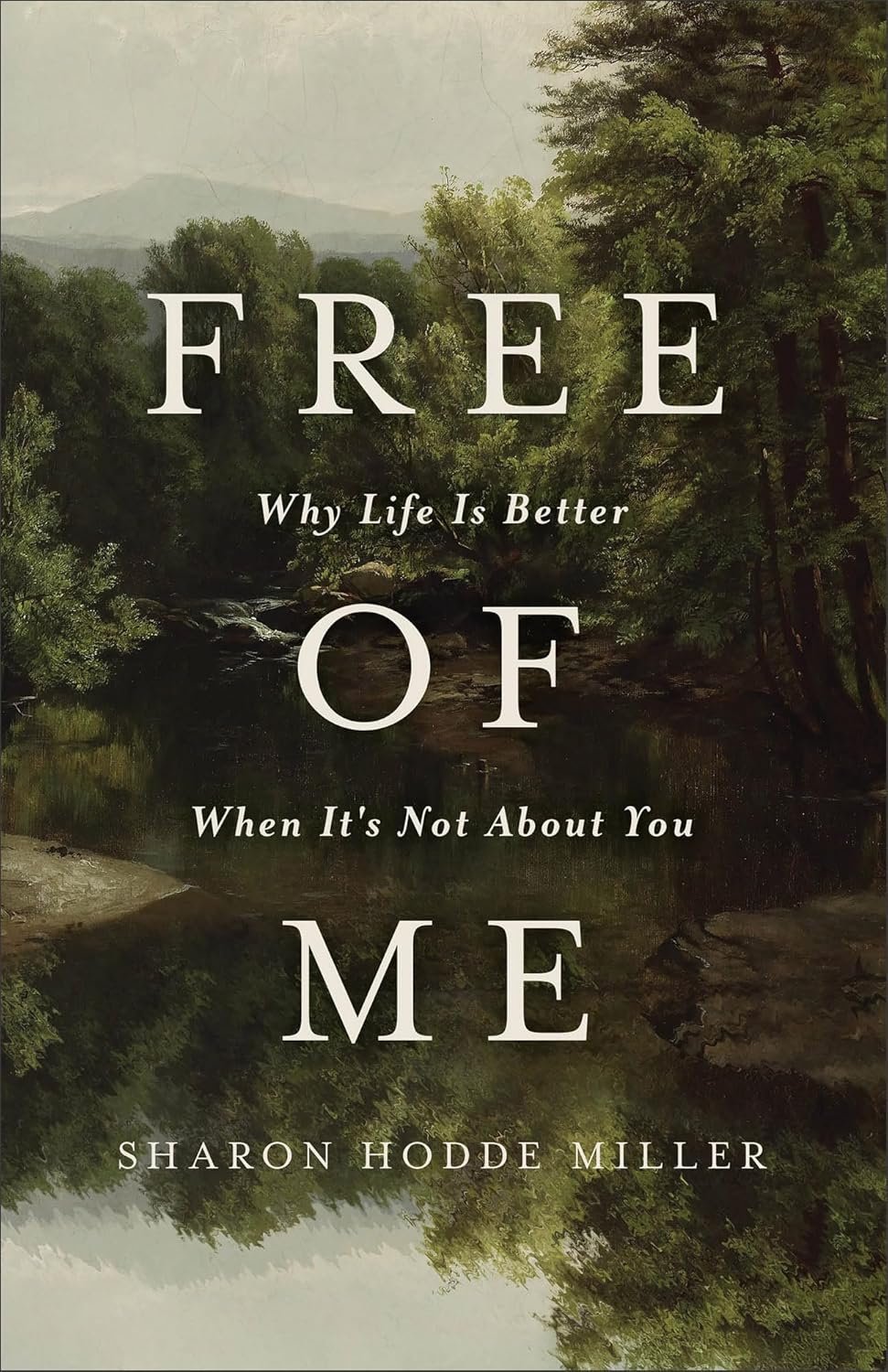 Free of Me: Why Life Is Better When It’s Not About You (Find Joy in Humility, Focus on God, and Self Forgetfulness)