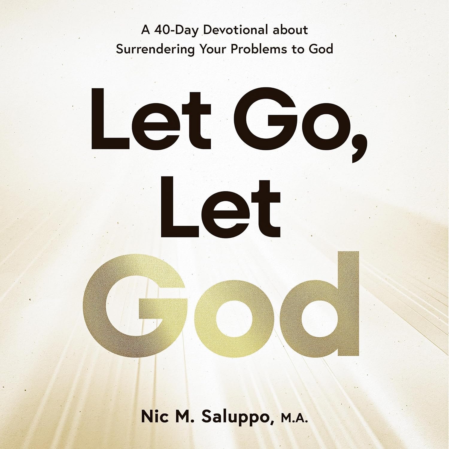 Let Go, Let God: A 40-Day Devotional about Surrendering Your Problems to God: Faith Series, Book 1