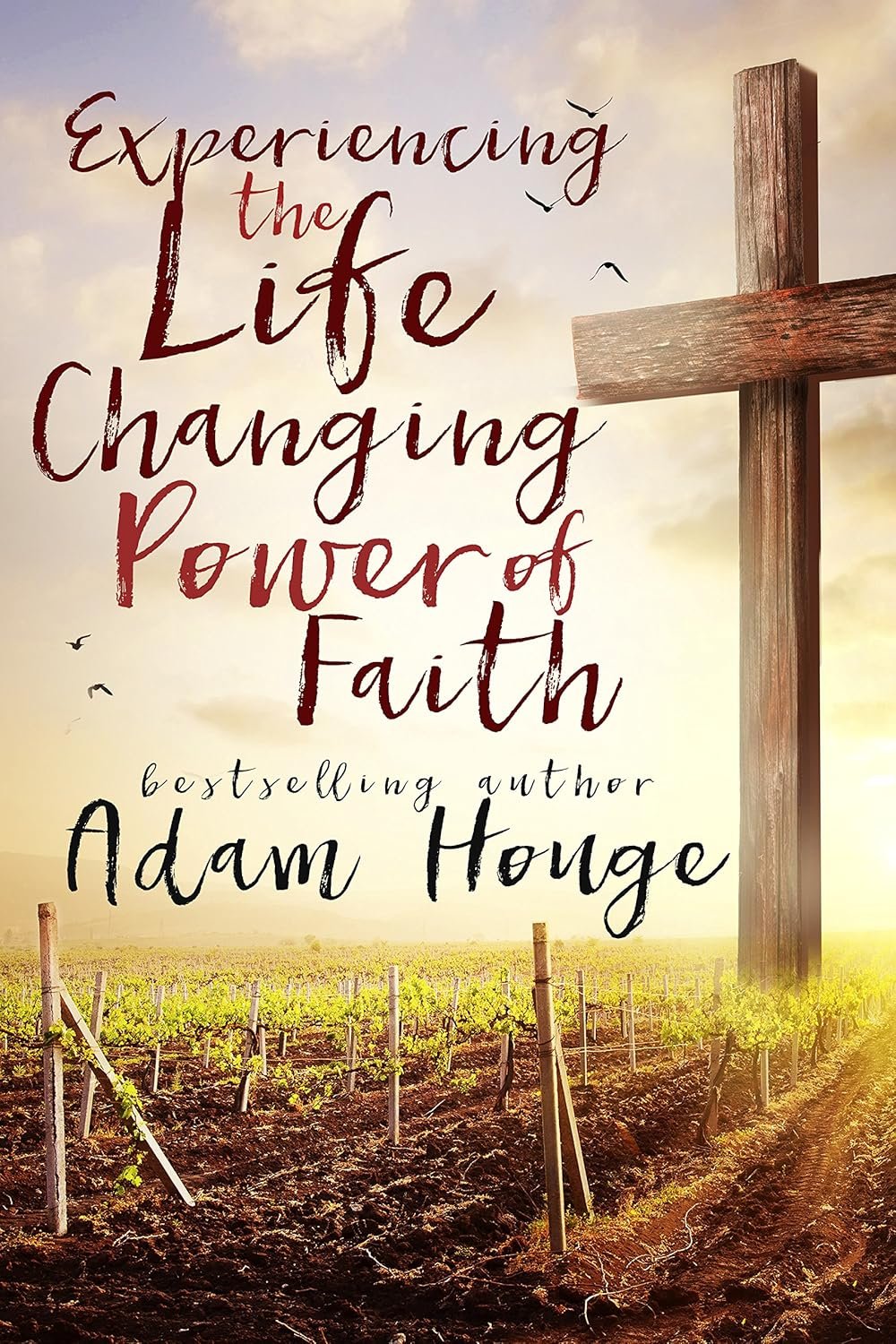 Experiencing The Life-Changing Power Of Faith: A Christian Self Help