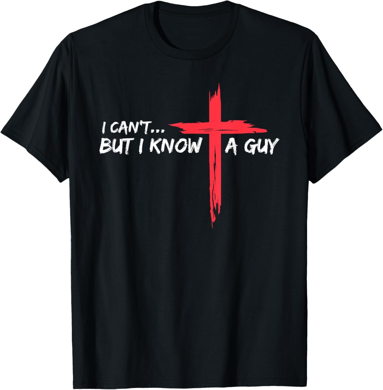I Can’t But I Know A Guy Jesus Cross Funny Christian T-Shirt