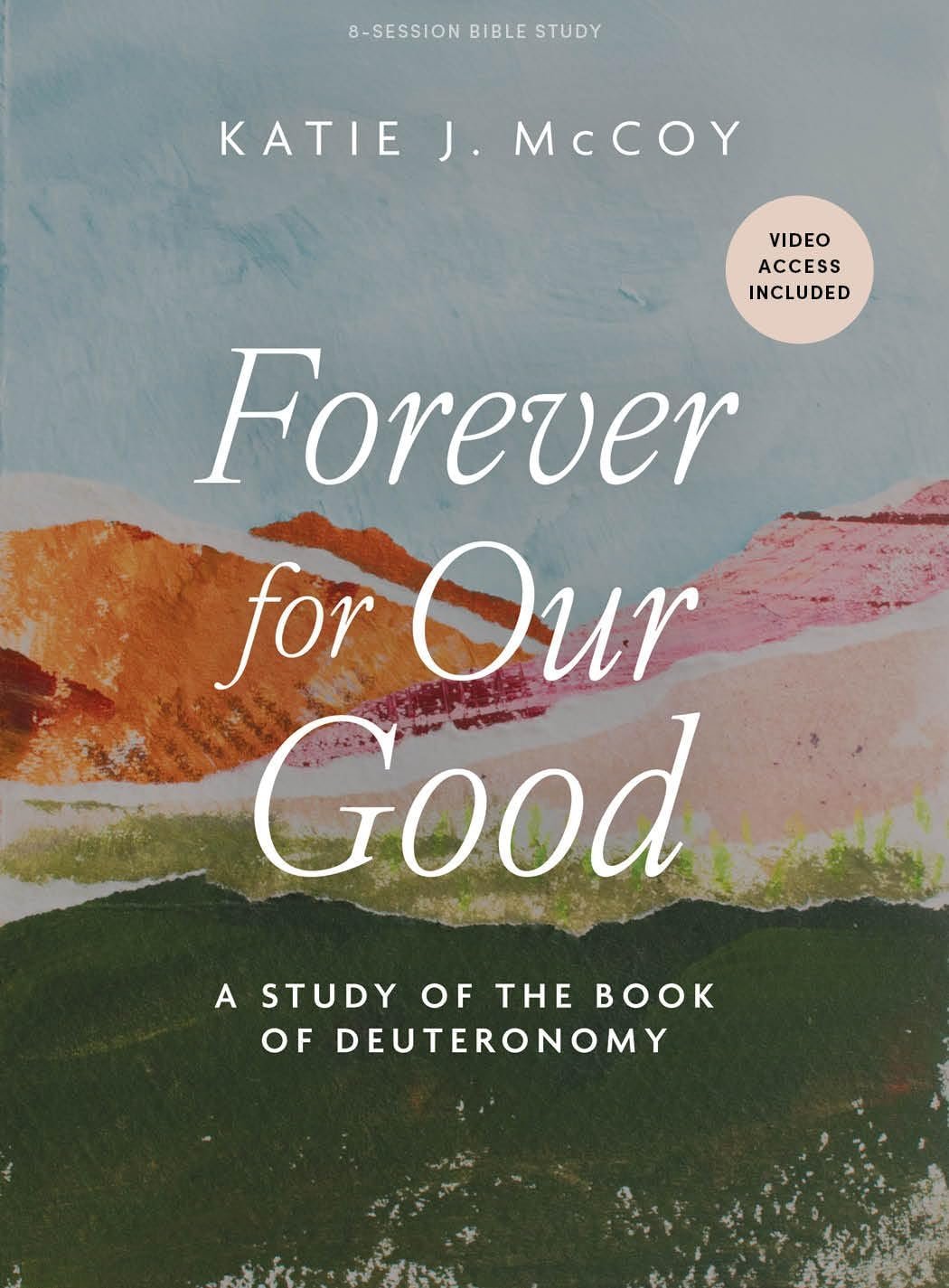 Forever for Our Good – Bible Study for Women with Video Access: A Study of the Book of Deuteronomy