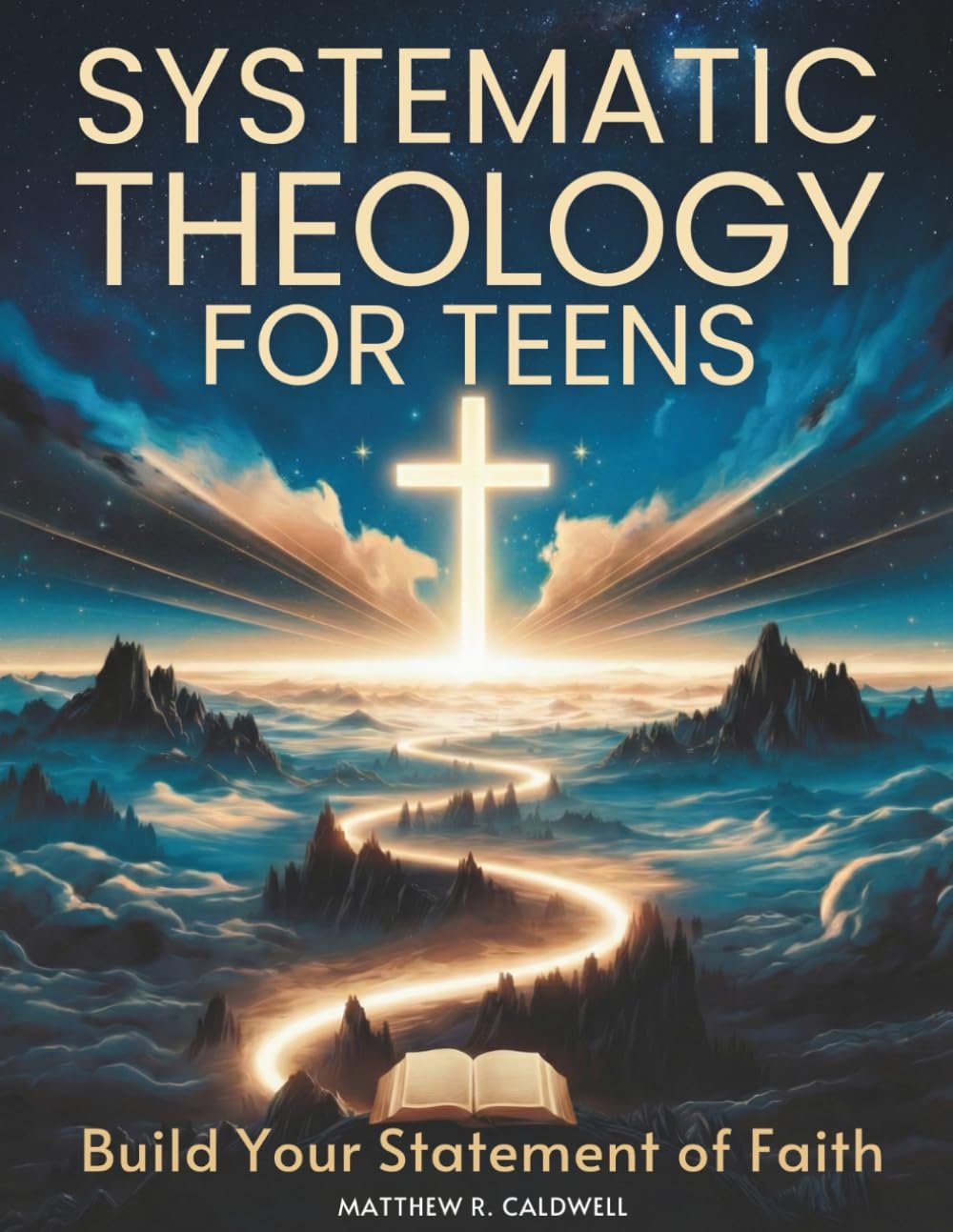 Systematic Theology for Teens – Build Your Statement of Faith: Teen-Friendly Christian Doctrine – Bible Verses for Hard Questions, and a Guided Walk … Can Defend (Systematic Theology in Real-Life)