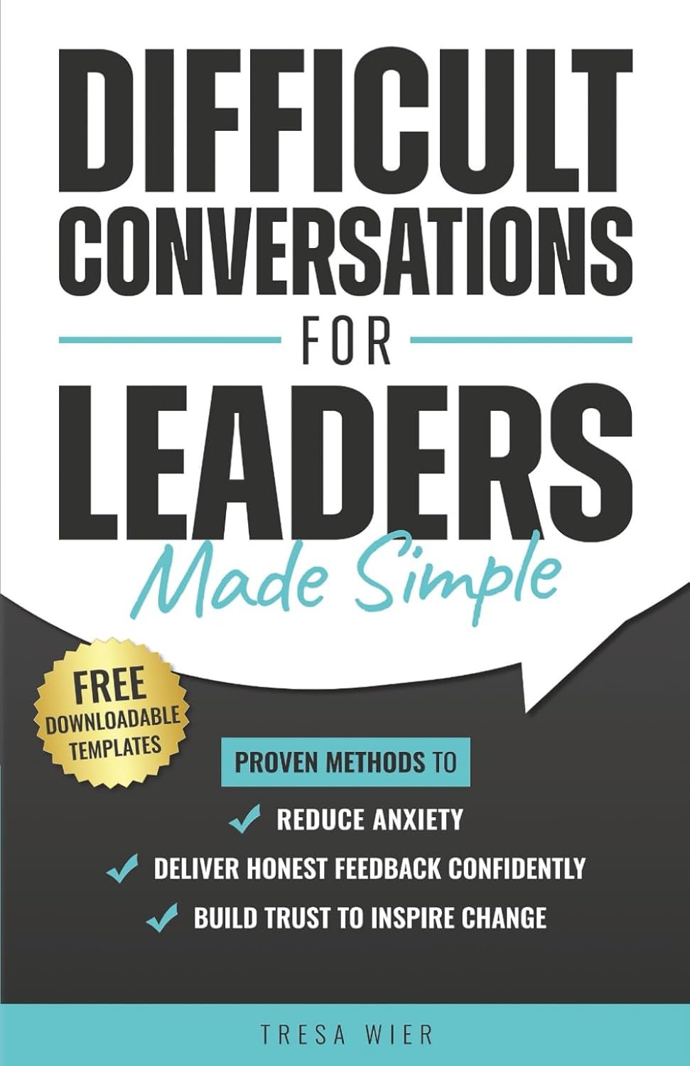 Difficult Conversations for Leaders Made Simple: Proven Methods to Reduce Anxiety, Deliver Honest Feedback Confidently and Build Trust to Inspire Change
