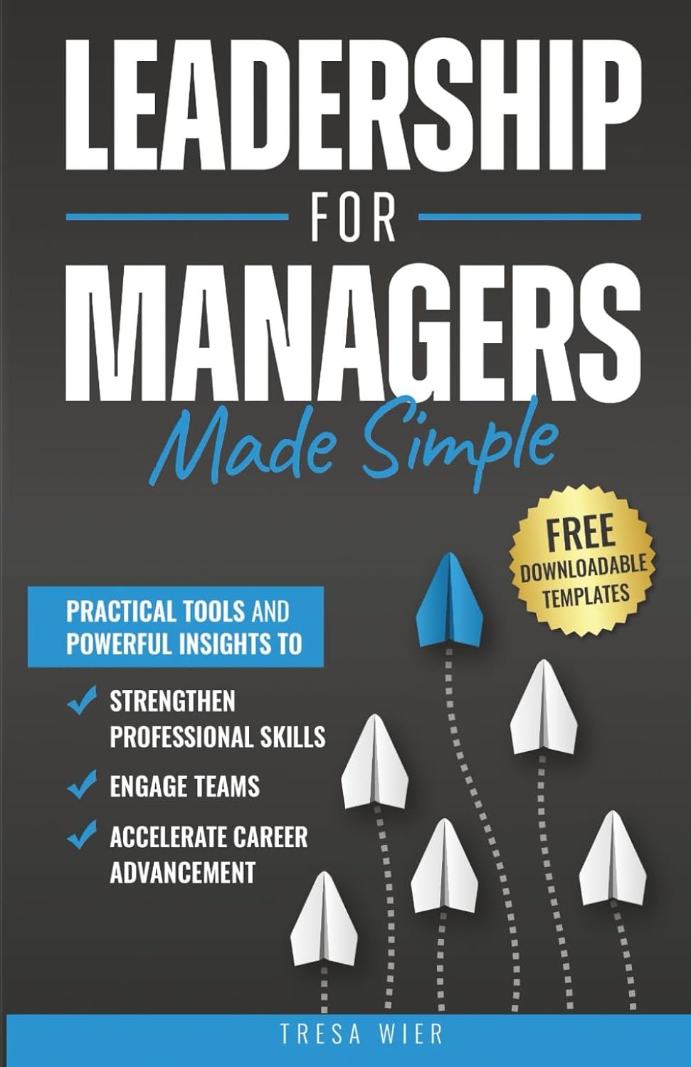 Leadership for Managers Made Simple: Practical Tools and Powerful Insights to Strengthen Professional Skills, Engage Teams, and Accelerate Career Advancement