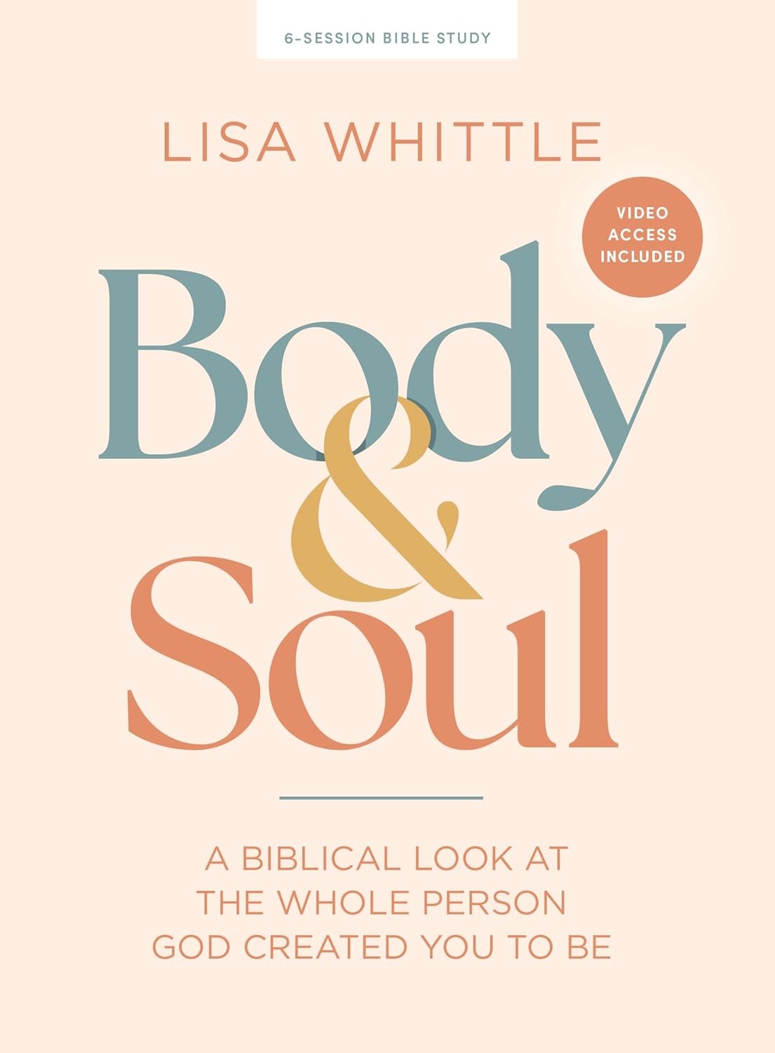 Body and Soul – Bible Study for Women with Video Access: A Biblical Look at the Whole Person God Created You to Be