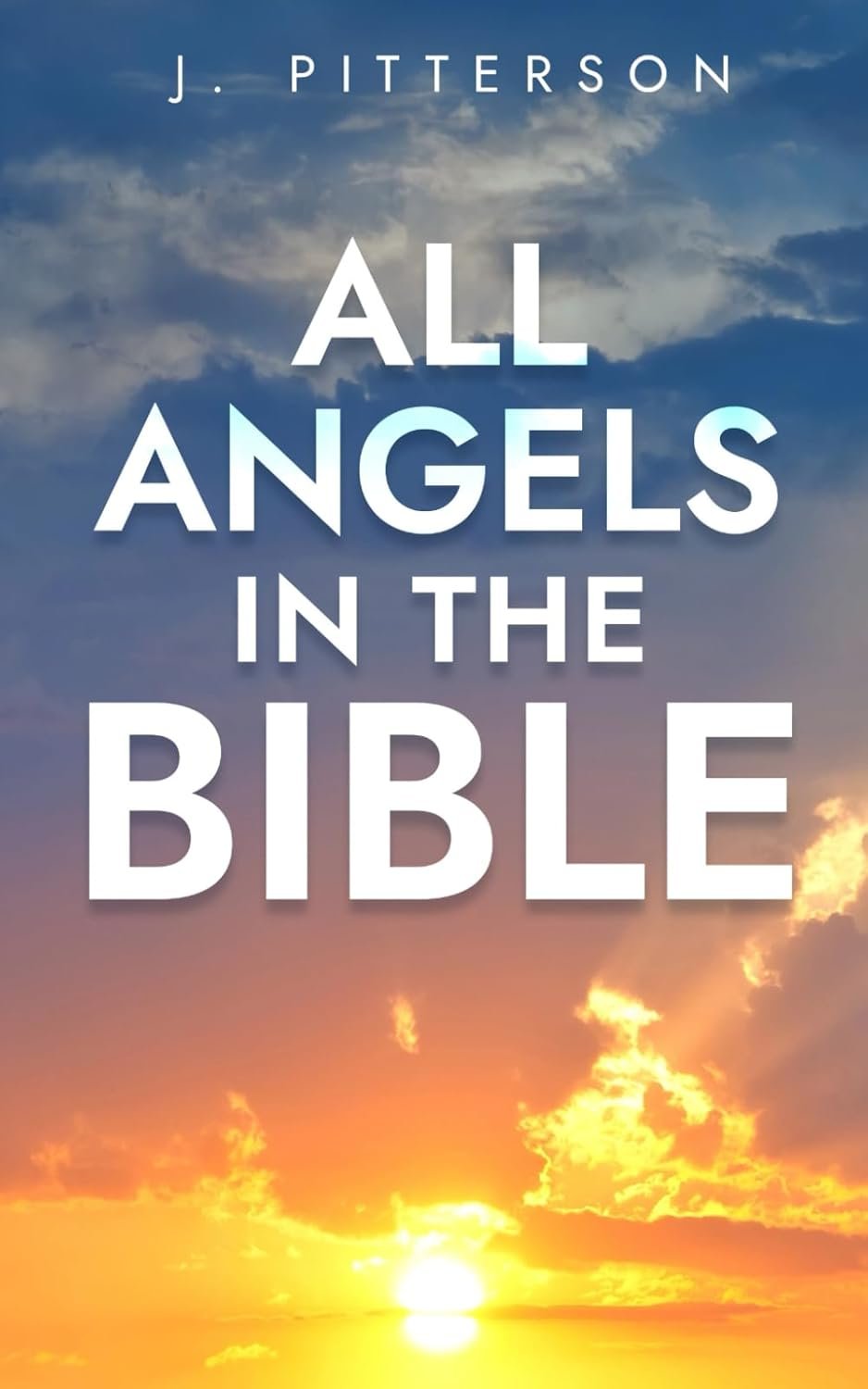 All Angels in The Bible: Unveiling Divine Messengers and Guardians – A Comprehensive Guide to Angelic Presence Across Every Book of the Bible (All in the Bible)