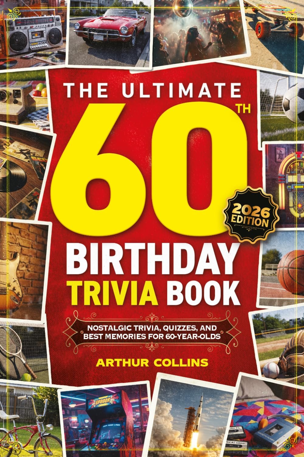 The Ultimate 60th Birthday Trivia Book: Nostalgic Trivia, Quizzes, and Best Memories for 60-Year-Olds (60th Birthday Gift) (2026 Edition)