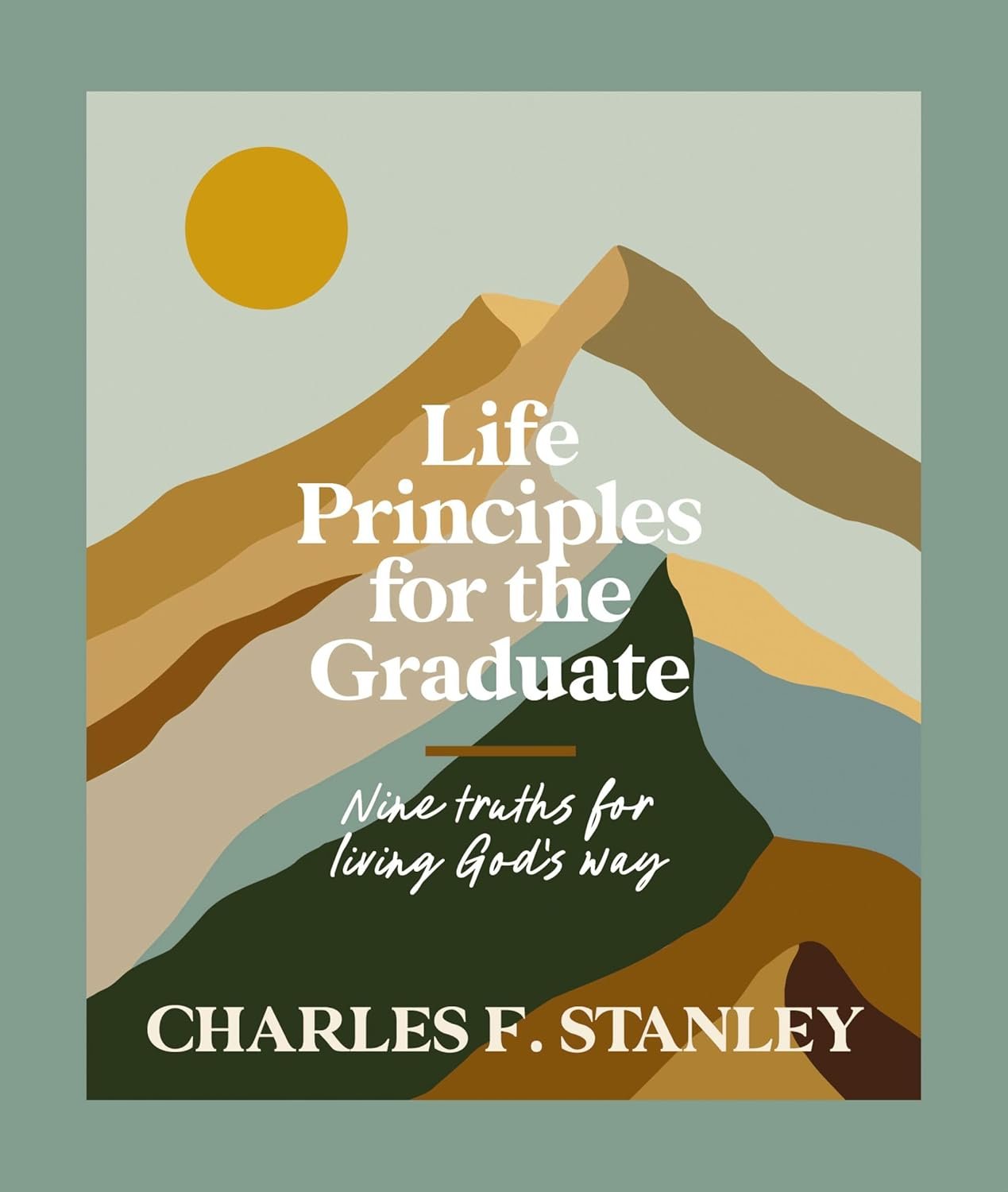 Life Principles for the Graduate: Nine Truths for Living God’s Way – The Perfect Christian Graduation Gift to Celebrate Your Grad