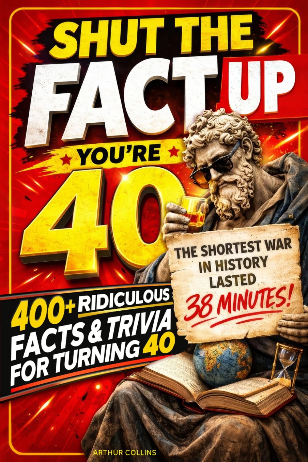 Shut the Fact Up, You’re 40: 400+ Ridiculous Facts & Trivia to Celebrate (or Survive) Turning 40 (40th Birthday Gifts Men) (2026 Edition)