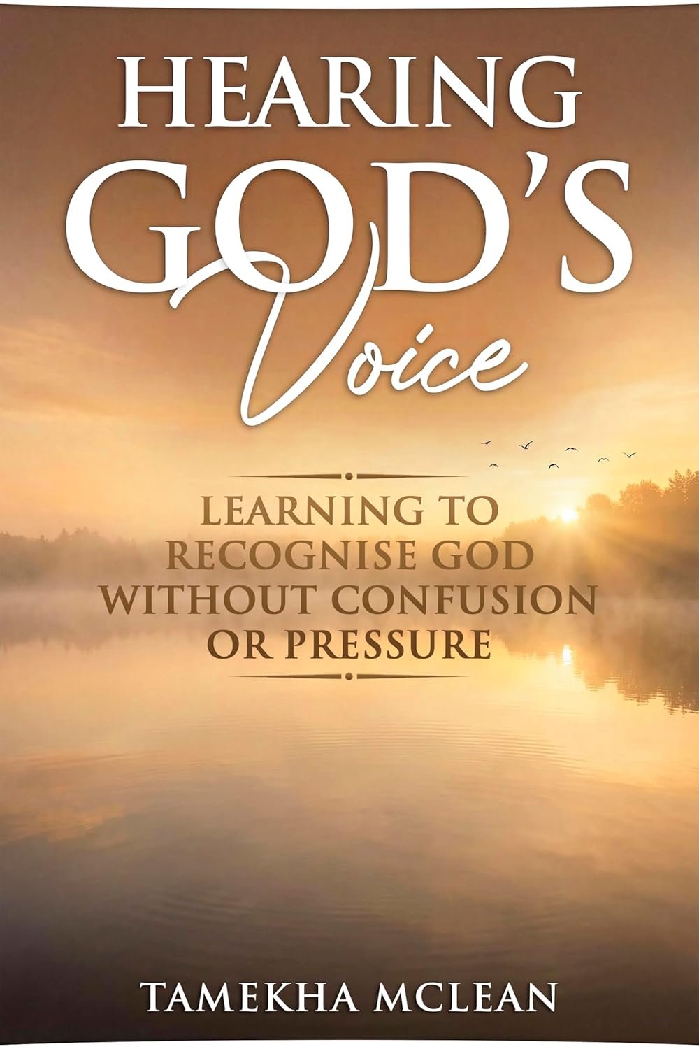 Hearing God’s Voice : Learning to Recognise God Without Confusion or Pressure (Hearing God’s Voice Book 1)