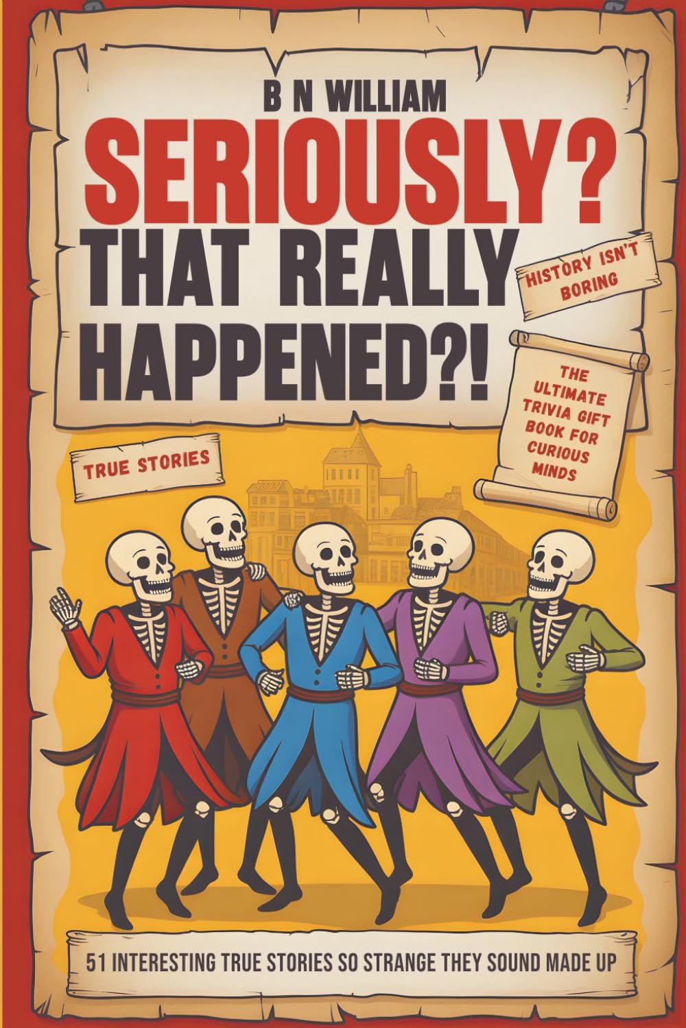Seriously? That Really Happened ?!: 51 Interesting True Stories So Strange They Sound Made Up, The Ultimate Trivia Gift Book for Curious Minds