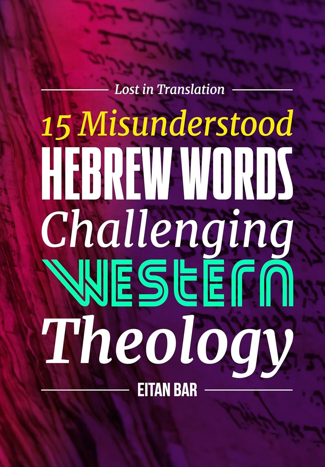 Lost in Translation: 15 Hebrew Words to Transform Your Christian Faith (Recovering the Original Gospel Series Book 8)