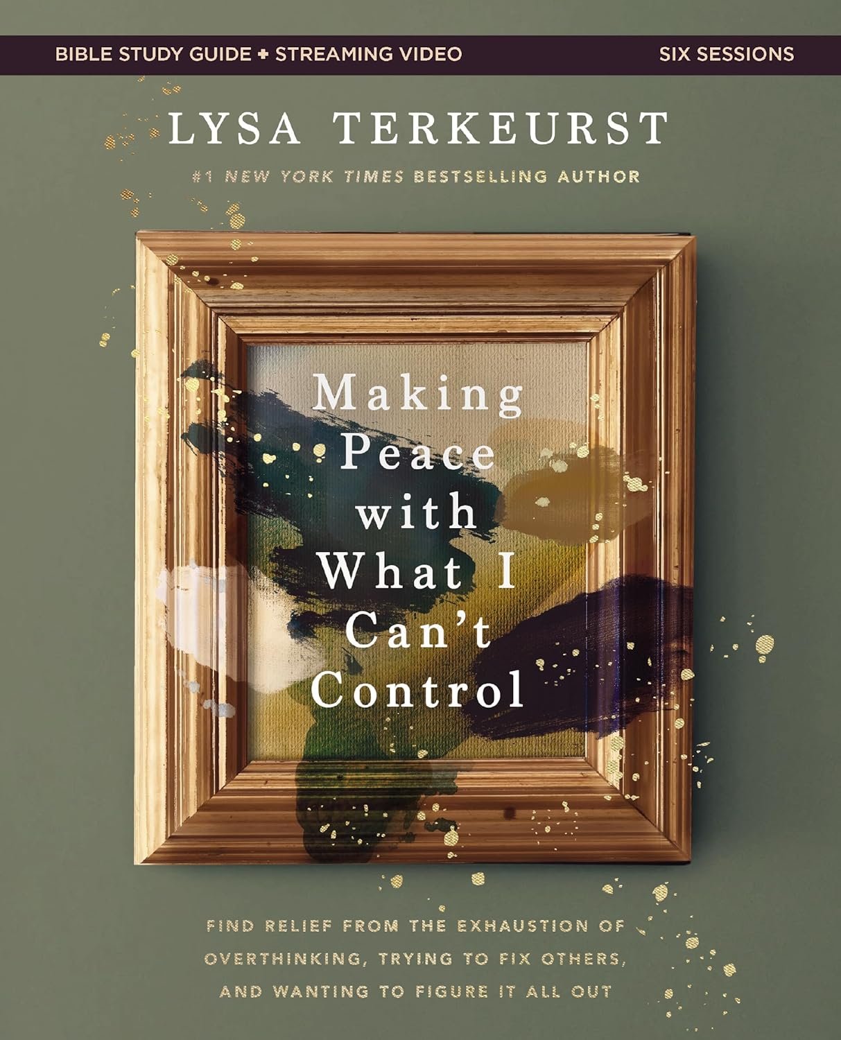 Making Peace with What I Can’t Control Bible Study Guide plus Streaming Video: Find Relief from the Exhaustion of Overthinking, Trying to Fix Others, and Wanting to Figure It All Out