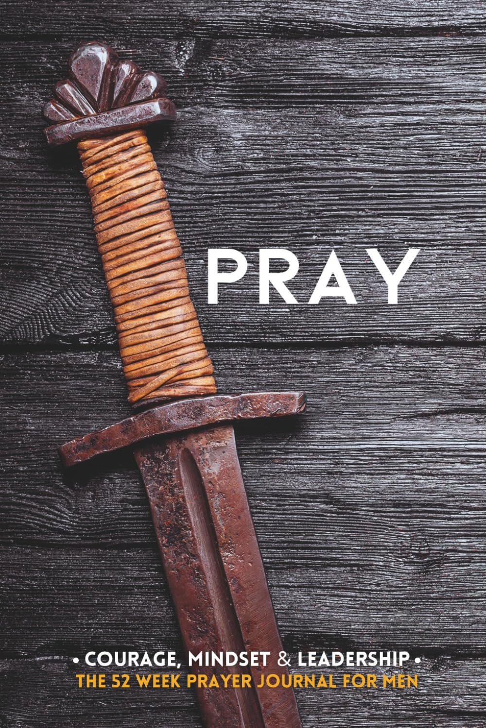 THE PRAYER JOURNAL FOR MEN: Defeat Discouragement, Fear & Failure | Become Powerful in Prayer & Win the Unique Battles a Man Faces | Guided Journaling with Bible Verses, Inspiration & Motivation for Mindset, Self Care & Christian Transformation