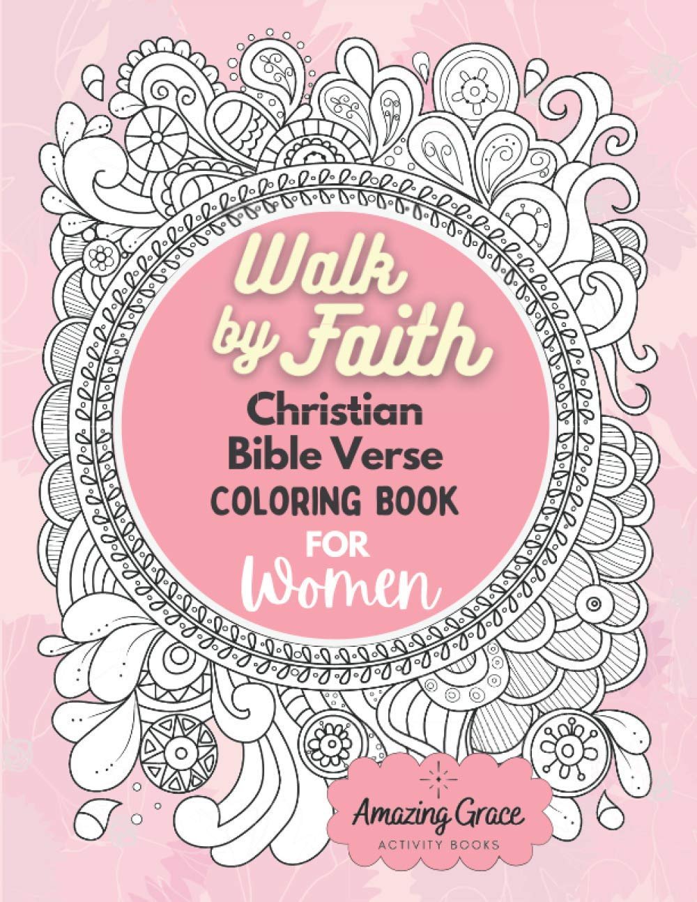 Walk by Faith Christian Bible Verse Coloring Book For Women: 40 Custom Color Pages for Adults To Be Encouraged, Strengthen Faith, & Walk With God Through Fear, Anxiety, & Uncertainty