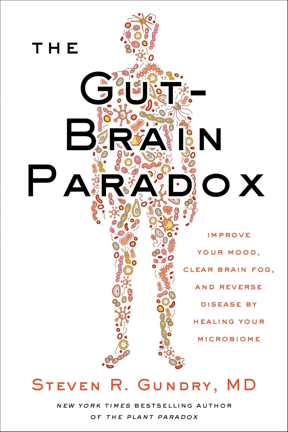 The Gut-Brain Paradox: Improve Your Mood, Clear Brain Fog, and Reverse Disease by Healing Your Microbiome ― A Nutrition Guide to Leaky Gut (The Plant Paradox, 9)